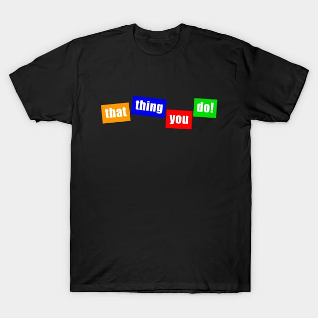 that thing you do! T-Shirt by Vandalay Industries